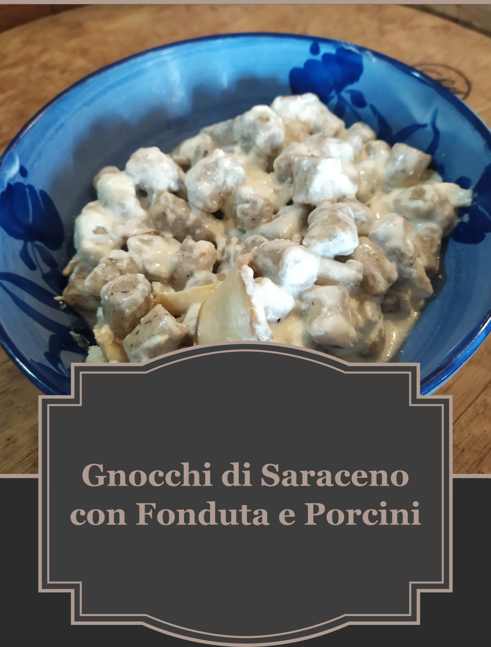 gnocchi di saraceno con fonduta e porcini