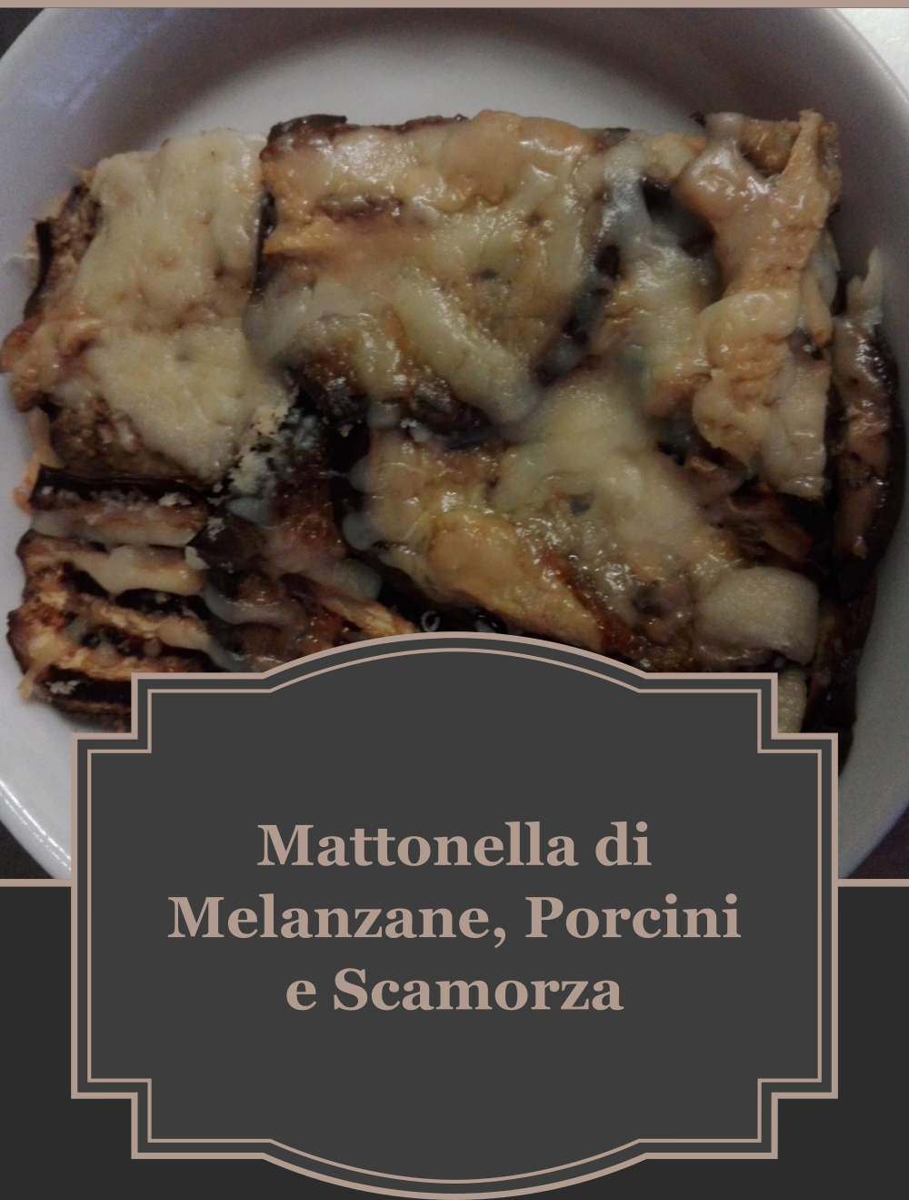 mattonella di melanzane, porcini e scamorza